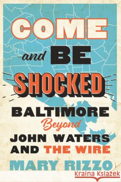 Come and Be Shocked: Baltimore Beyond John Waters and the Wire Mary Rizzo 9781421437910 Johns Hopkins University Press - książka