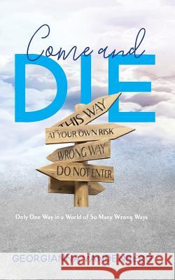 Come and Die: Only One Way in a World of So Many Wrong Ways Georgianna Vandenberg 9781547024087 Createspace Independent Publishing Platform - książka