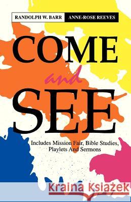 Come and See: Includes Mission Fair, Bible Studies, Playlets and Sermons Randolph W. Barr Anne-Rose Reeves 9781556733857 CSS Publishing Company - książka