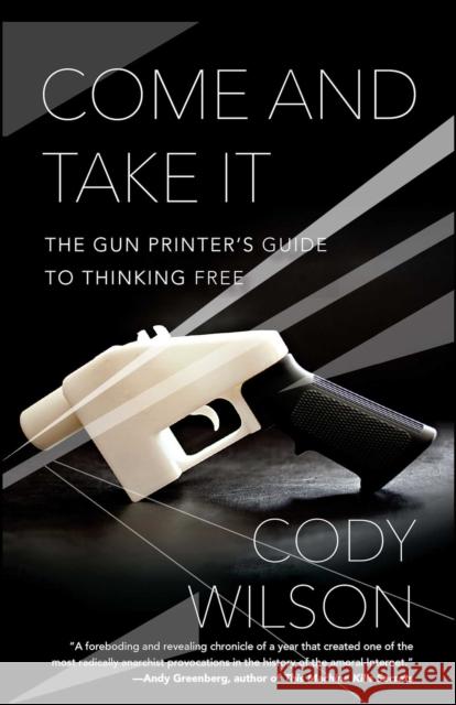 Come and Take It: The Gun Printer's Guide to Thinking Free Cody Wilson 9781476778273 Gallery Books - książka