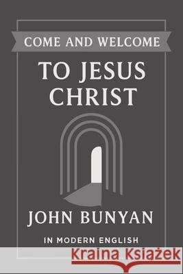 Come and Welcome to Jesus Christ (Modern English Translation) John Bunyan Ben Johanson 9781764381512 Abiding Ink - książka