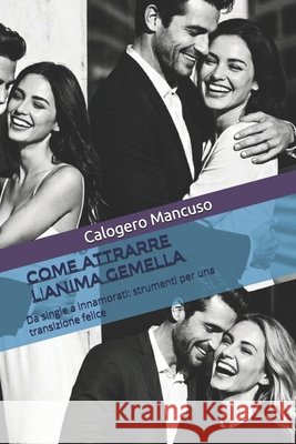 Come attrarre l'anima gemella: Da single a innamorati: strumenti per una transizione felice Calogero Mancuso 9798863381695 Independently Published - książka