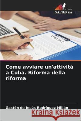 Come avviare un'attività a Cuba. Riforma della riforma Rodríguez Milián, Gaston De Jesus 9786209394607 Edizioni Sapienza - książka