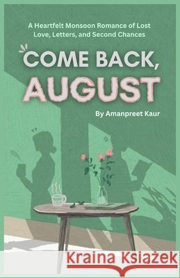 Come Back, August: A Heartfelt Monsoon Romance of Lost Love, Letters, and Second Chances Kaur, Amanpreet 9798291263952 Independently Published - książka