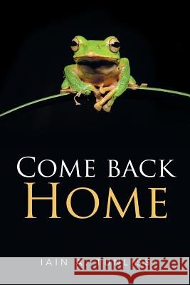 Come Back Home Iain a Tunliss 9781524598501 Xlibris - książka