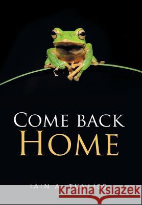 Come Back Home Iain a Tunliss 9781524598518 Xlibris - książka