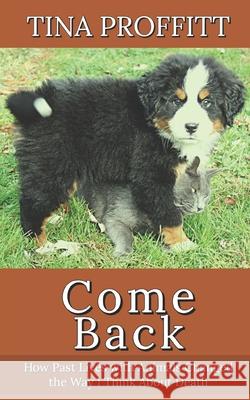 Come Back: How Past Lives with Animals Changed the Way I Think about Death Tina Proffitt 9781540415554 Createspace Independent Publishing Platform - książka