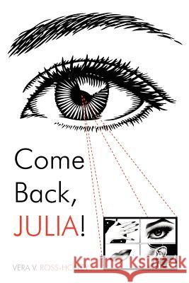 Come Back, Julia!: A Tale of Love, Loves Lost, Abuse, and the Come Back! Ross-Holley, Vera V. 9781462058792 iUniverse.com - książka