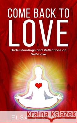 Come Back to Love: Understandings and Reflections on Self-Love Dennis Mendoza Elsa Mendoza 9781070783055 Independently Published - książka