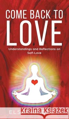 Come Back to Love: Understandings and Reflections on Self-Love Elsa Mendoza Dennis Mendoza 9781735686127 Elsa Mendoza - książka