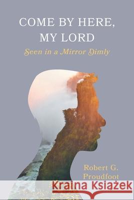 Come By Here, My Lord: Seen in a Mirror Dimly Robert G. Proudfoot Paloma Vita Jared Pachan 9781525569562 FriesenPress - książka