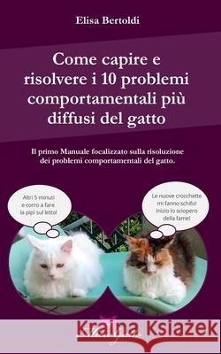 Come capire e risolvere i 10 problemi comportamentali più comuni del gatto Bertoldi, Elisa 9781535406390 Createspace Independent Publishing Platform - książka