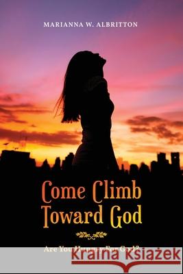 Come Climb Toward God: Are you Hungry for God? Marianna W. Albritton 9781951775292 Readersmagnet LLC - książka