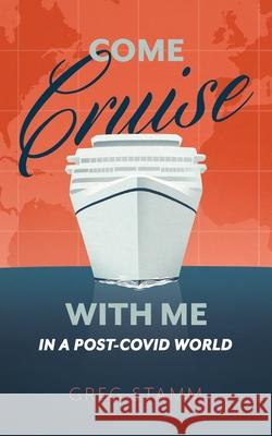 Come Cruise with Me in a Post-COVID World Greg Stamm 9781736537336 Gregory Stamm - książka