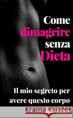 Come dimagrire senza Dieta: Il mio secreto per avere questo corpo Bauer, Anne 9781511714679 Createspace Independent Publishing Platform - książka