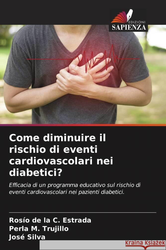 Come diminuire il rischio di eventi cardiovascolari nei diabetici? Estrada, Rosío de la C., Trujillo, Perla M., Silva, José 9786204470771 Edizioni Sapienza - książka