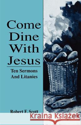 Come Dine with Jesus: Ten Sermons and Litanies Robert Falcon Scott 9780788003332 C S S Publishing Company - książka