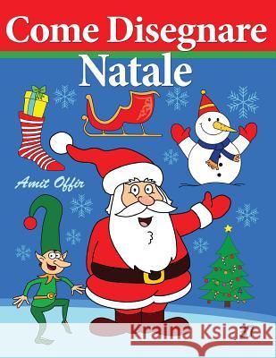 Come Disegnare - Natale: Disegno Per Bambini Amit Offir Amit Offir 9781494229917 Createspace - książka