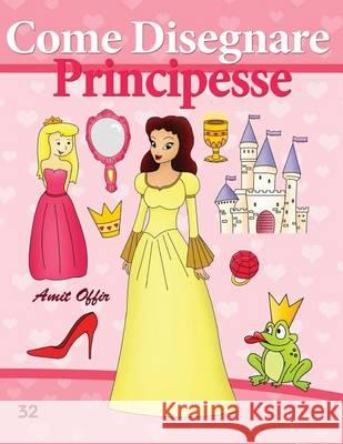 Come Disegnare: Principesse: Disegno Per Bambini: Imparare a Disegnare Amit Offir Amit Offir 9781494714918 Createspace - książka