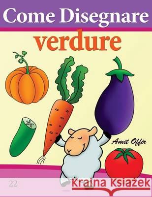 Come Disegnare: Verdure: Disegno Per Bambini: Imparare a Disegnare Amit Offir Amit Offir 9781494710330 Createspace - książka