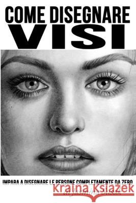 Come Disegnare Visi: Impara a Disegnare le Persone Completamente da Zero Jasmina Susak, Jasmina Susak 9798614177782 Independently Published - książka