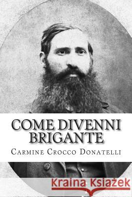 Come divenni brigante: Autobiografia di Carmine Cocco Donatelli Crocco Donatelli, Carmine 9781508585534 Createspace - książka