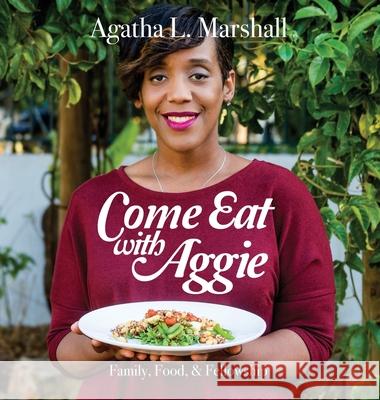 Come Eat with Aggie: Faith, Family, & Fellowship Agatha L Marshall, Chanelle Sanjit, Aaron Dais 9780999189696 Agatha L. Marshall - książka
