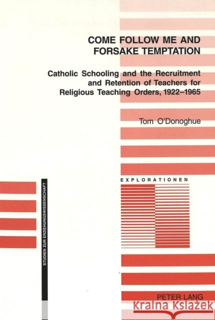 Come Follow Me and Foresake Temptation: Catholic Schooling and the Recruitment and Retention of Teachers for Religious Teaching Orders, 1922-1965 Oelkers, Jürgen 9783039103812  - książka