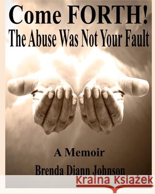 Come FORTH!: The Abuse Was Not Your Fault Brenda DiAnn Johnson 9780991081691 Aswiftt Publishing, LLC - książka