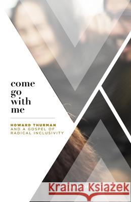 Come Go With Me: Howard Thurman and a Gospel of Radical Inclusivity C. Anthony Hunt 9781556054754 Wyndham Hall Press - książka