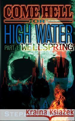 Come Hell Or High Water, Part One: Wellspring Morris, Stephen 9780984773121 Stephen Morris - książka