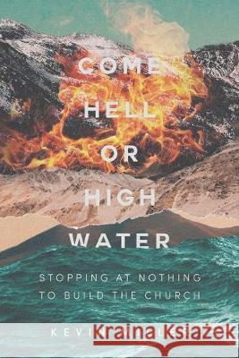 Come Hell or High Water: Stopping at Nothing to Build the Church Kevin Miller 9781489724748 Liferich - książka