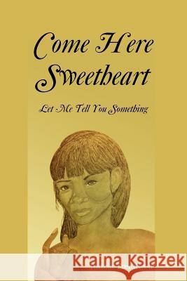 Come Here Sweetheart: Let Me Tell You Something Treadwell, Tadzia 9781477122242 Xlibris Corporation - książka