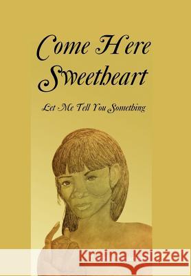 Come Here Sweetheart: Let Me Tell You Something Treadwell, Tadzia 9781477122259 Xlibris Corporation - książka
