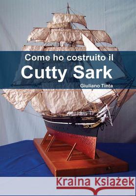 Come ho costruito il Cutty Sark Tinta, Giuliano 9781447729389 Lulu Press Inc - książka