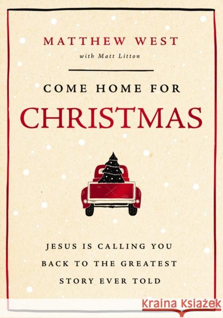 Come Home for Christmas: Jesus Is Calling You Back to the Greatest Story Ever Told West, Matthew 9781400343935 Thomas Nelson Publishers - książka