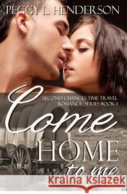 Come Home to Me: Second Chances Time Travel Romance Series Peggy L. Henderson 9781480093485 Createspace - książka