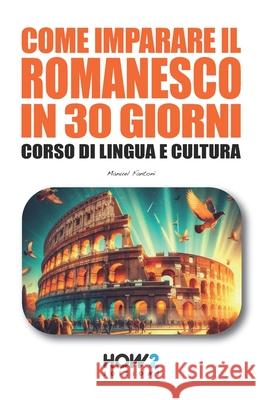 Come Imparare Il Romanesco in 30 Giorni: Corso di Lingua e Cultura Manuel Fantoni 9788893057189 How2 Edizioni - książka