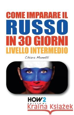 COME IMPARARE IL RUSSO IN 30 GIORNI - Livello Intermedio Chiara Monetti 9788893052450 How2 Edizioni - książka