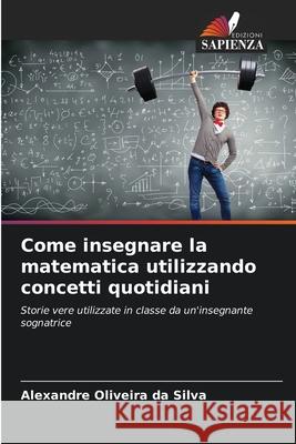 Come insegnare la matematica utilizzando concetti quotidiani Oliveira da Silva, Alexandre 9786208778415 Edizioni Sapienza - książka