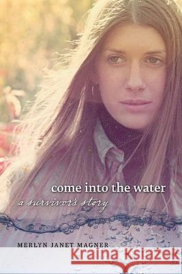Come Into the Water: A Survivor's Story Merlyn J. Magner 9780984504114 South Dakota State Historical Society - książka