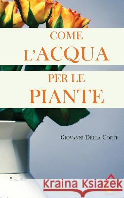 Come l'acqua per le piante Della Corte, Giovanni 9781981157037 Createspace Independent Publishing Platform - książka