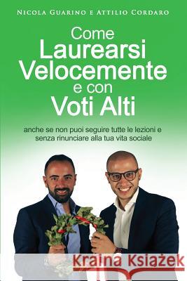 Come Laurearsi Velocemente e con Voti Alti: anche se non puoi seguire tutte le lezioni e senza rinunciare alla tua vita sociale Cordaro, Attilio 9781974542710 Createspace Independent Publishing Platform - książka