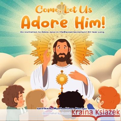 Come, Let Us Adore Him!: An Invitation to Adore Jesus in the Blessed Sacrament All Year Long. Martha (Mar G) Gomez Hinojosa 9798985594560 Monarchbm Publishing - książka