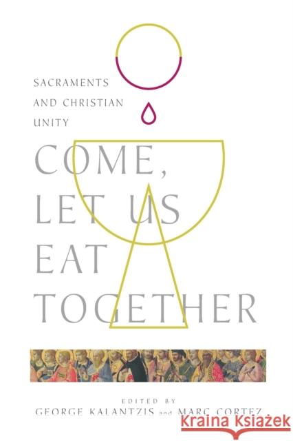 Come, Let Us Eat Together – Sacraments and Christian Unity George Kalantzis, Marc Cortez 9780830853175 IVP Academic - książka