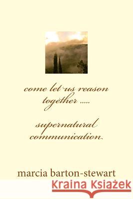 come let us reason together: supernatural communication Barton-Stewart, Marcia E. 9781532775222 Createspace Independent Publishing Platform - książka