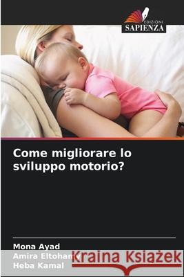 Come migliorare lo sviluppo motorio? Ayad, Mona, Eltohamy, Amira, Kamal, Heba 9786209257568 Edizioni Sapienza - książka