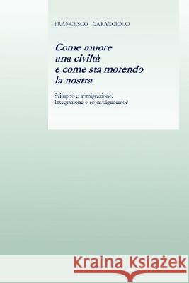 Come Muore Una Civilta E Come Sta Morendo La Nostra Francesco Caracciolo 9781409200017 Lulu.com - książka