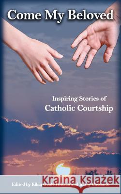 Come My Beloved: Inspiring Stories of Catholic Courtship Ellen Gable Hrkach Kathy Cassanto 9780973673616 Full Quiver Publishing - książka