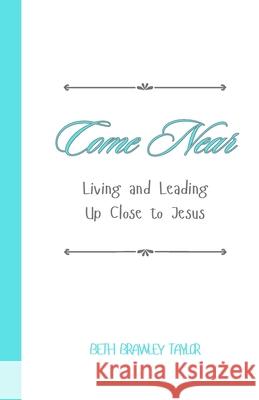 Come Near: Living and Leading Up Close to Jesus Beth Taylor 9781304264794 Lulu.com - książka